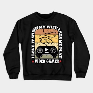 I Love it When My Wife Lets Me Play Video Games Crewneck Sweatshirt